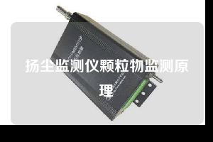 揚(yáng)塵監(jiān)測儀顆粒物監(jiān)測原理